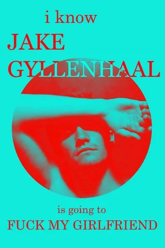 Постер: I Know Jake Gyllenhaal Is Going to Fuck My Girlfriend