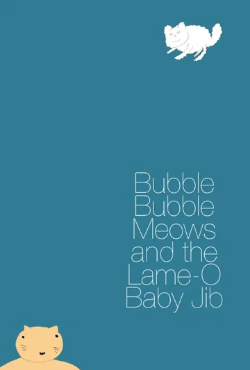 Постер: Bubble Bubble Meows and the Lame-O Baby Jib